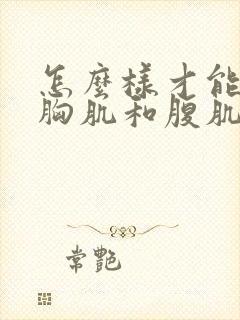 怎么样才能练出胸肌和腹肌