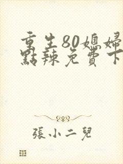 重生80媳妇有点辣免费下载