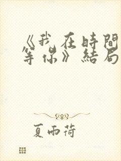 《我在时间尽头等你》结局