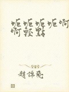 呃呃呃呃啊啊啊啊轻点