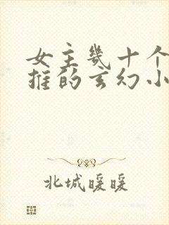 女主几十个都已推的玄幻小说