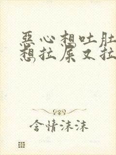 恶心想吐肚子痛想拉屎又拉不出来什么原因