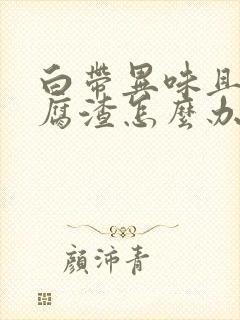 白带异味且像豆腐渣怎么办