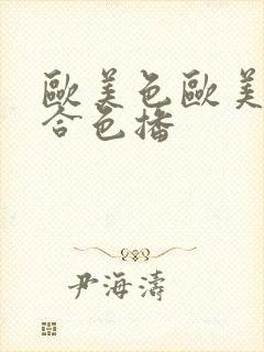 欧美色欧美色综合色播