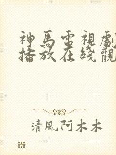 神马电视剧免费播放在线观看