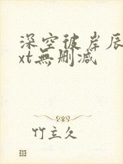 深空彼岸辰东txt无删减