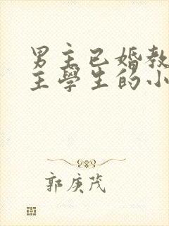 男主已婚教授女主学生的小说