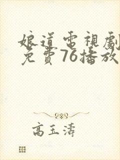 娘道电视剧全集免费76播放