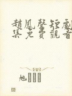 赵凤声短剧70集免费观看