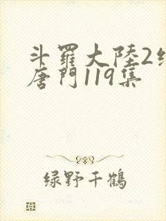 斗罗大陆2绝世唐门119集