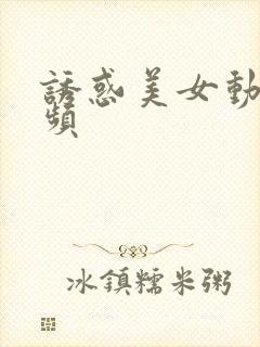 诱惑美女动态视频