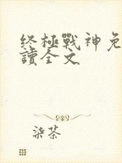 终极战神免费阅读全文