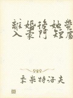 离婚后她带崽嫁入豪门 短剧封面