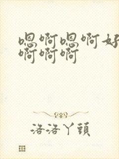 嗯啊嗯啊好爽啊啊啊啊