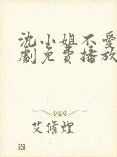 沈小姐不爱了短剧免费播放