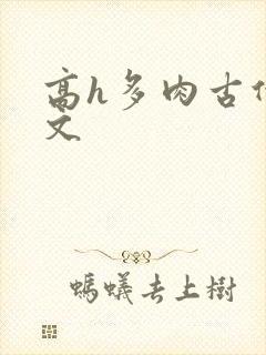 高h多肉古代黄文