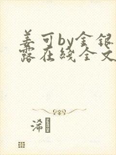 姜可by金银花露在线全文免费阅读笔趣阁