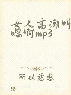 女人高潮叫床声嗯啊mp3