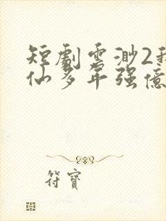 短剧云渺2我修仙多年强亿点怎么了