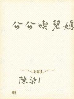 公公吃儿媳阴道