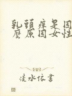 乳头痒是因为什么原因女性怎么办