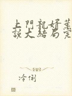 上门龙婿叶辰小说大结局完整版