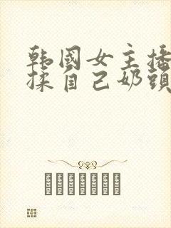 韩国女主播色诱揉自己奶头挤奶