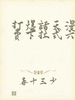 打爆诸天漫画免费下拉式六漫画