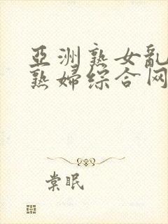 亚洲熟女乱熟乱熟妇综合网二区封面