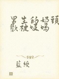 男生的奶头也喜欢被吸吗