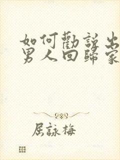 如何劝说出轨的男人回归家庭