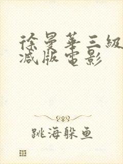 徐曼华三级无删减版电影