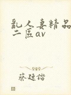 乱人妻精品一区二区av