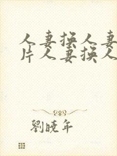 人妻换人妻a毛片人妻换人妻