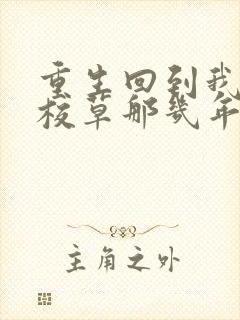 重生回到我爸当校草那几年全文免费阅读