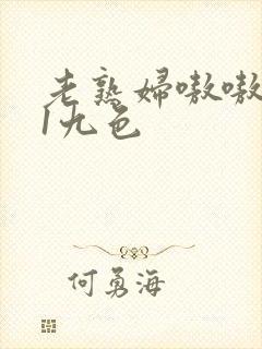 老熟妇嗷嗷叫91九色封面