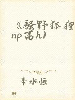 《骚野狐狸精(np高h)