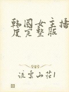 韩国女主播大尺度完整版