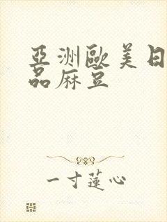 亚洲欧美日韩精品麻豆