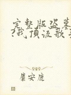 完整版盗墓合法?我顶流歌手在线盗墓