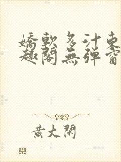 娇软多汁东竹笔趣阁无弹窗