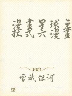 漫画星球免费下拉式六漫画