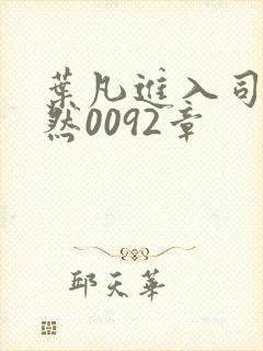 叶凡进入司徒嫣然0092章