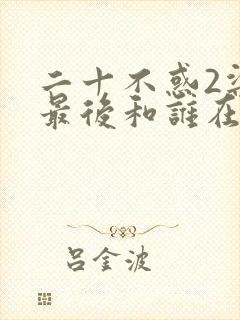 二十不惑2梁爽最后和谁在一起了封面