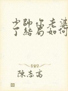 少帅你老婆又跑了结局如何