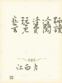 亵玩清冷师尊三玄免费阅读笔趣阁