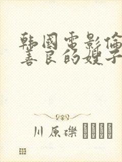 韩国电影伦理片善良的嫂子