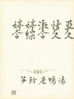 婷婷激情亚洲综合综合久久