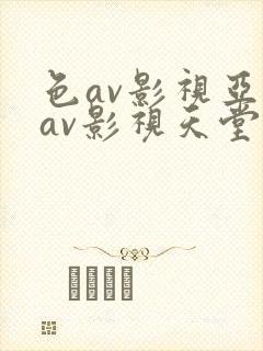 色av影视亚洲av影视天堂熟女