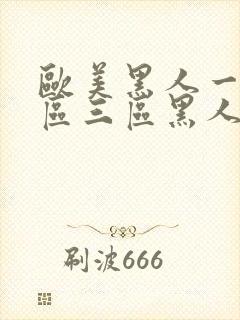 欧美黑人一区二区三区黑人